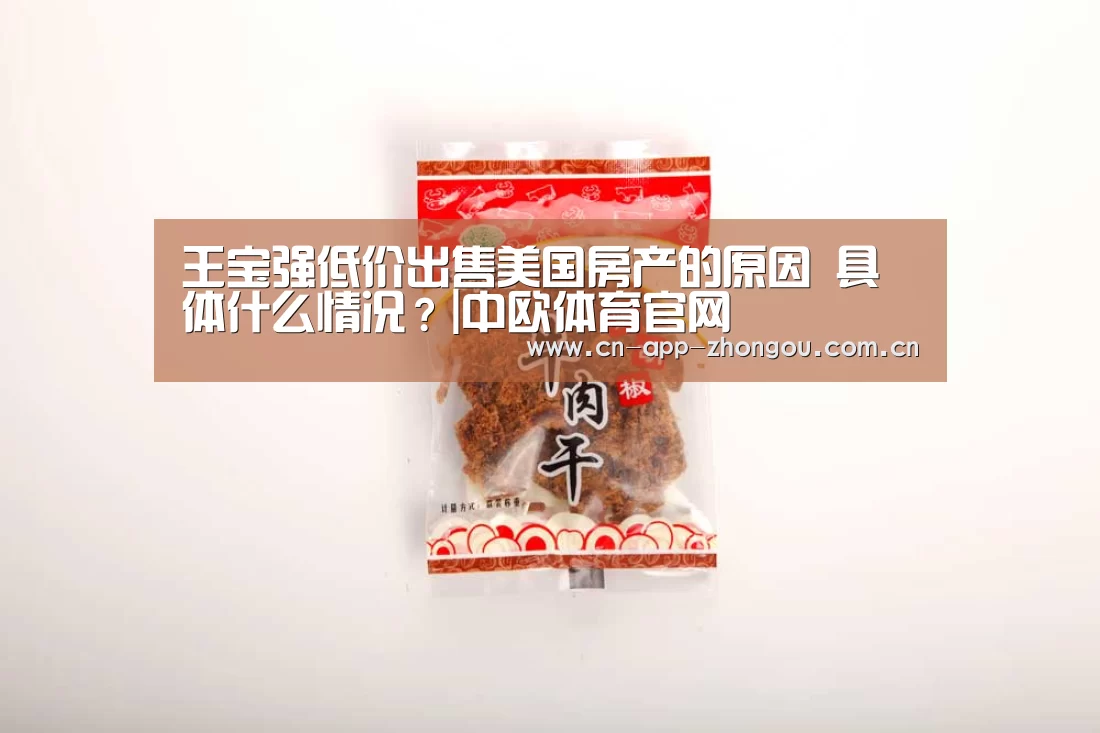 王宝强低价出售美国房产的原因 具体什么情况?|中欧体育官网(图1) 中欧体育